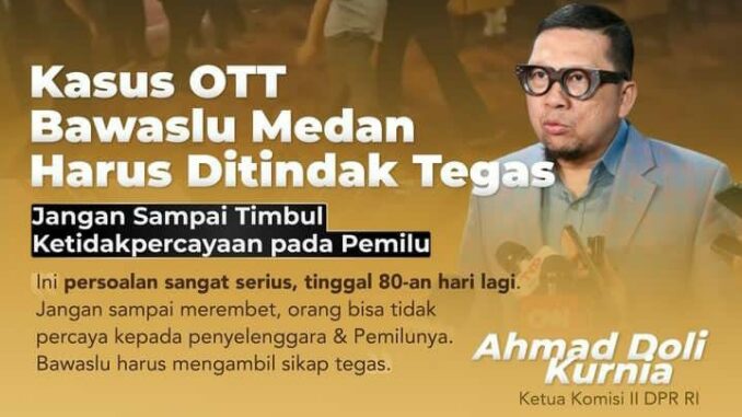Ketua Komisi II DPR RI Ahmad Doli Kurnia: Tindakan Tegas Dibutuhkan dalam Kasus OTT Bawaslu Medan!