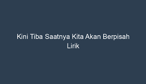 Lirik Lagu Kini Tiba Saatnya Berpisah