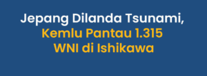 Gempa 7,4 magnitudo di Ishikawa, Jepang, picu gelombang tsunami.