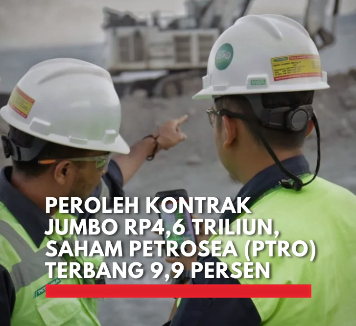 PT Petrosea (PTRO) Raih Kontrak Jumbo Rp4,6 Triliun! Saham Melesat 9,90%!