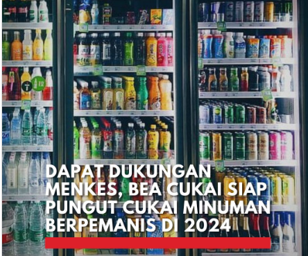 Direktorat Jenderal Bea Cukai bersama Menteri Kesehatan menetapkan pelaksanaan cukai minuman berpemanis dalam kemasan (MBDK) pada 2024.