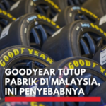 Goodyear: Tutup Pabrik Malaysia 550 Pekerja Dapat Dukungan Pemerintah